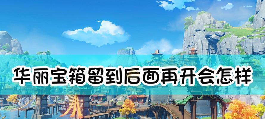 原神45级后的玩法攻略（如何在高等级游戏中保持乐趣，让游戏变得更加有趣）